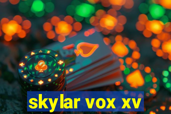 skylar vox xv